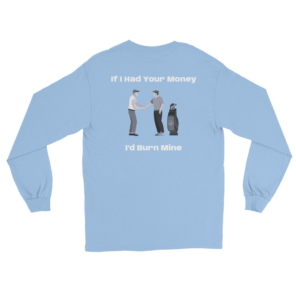 Men’s Long Sleeve Shirt "If I had your money I'd burn Mine on the Back"
