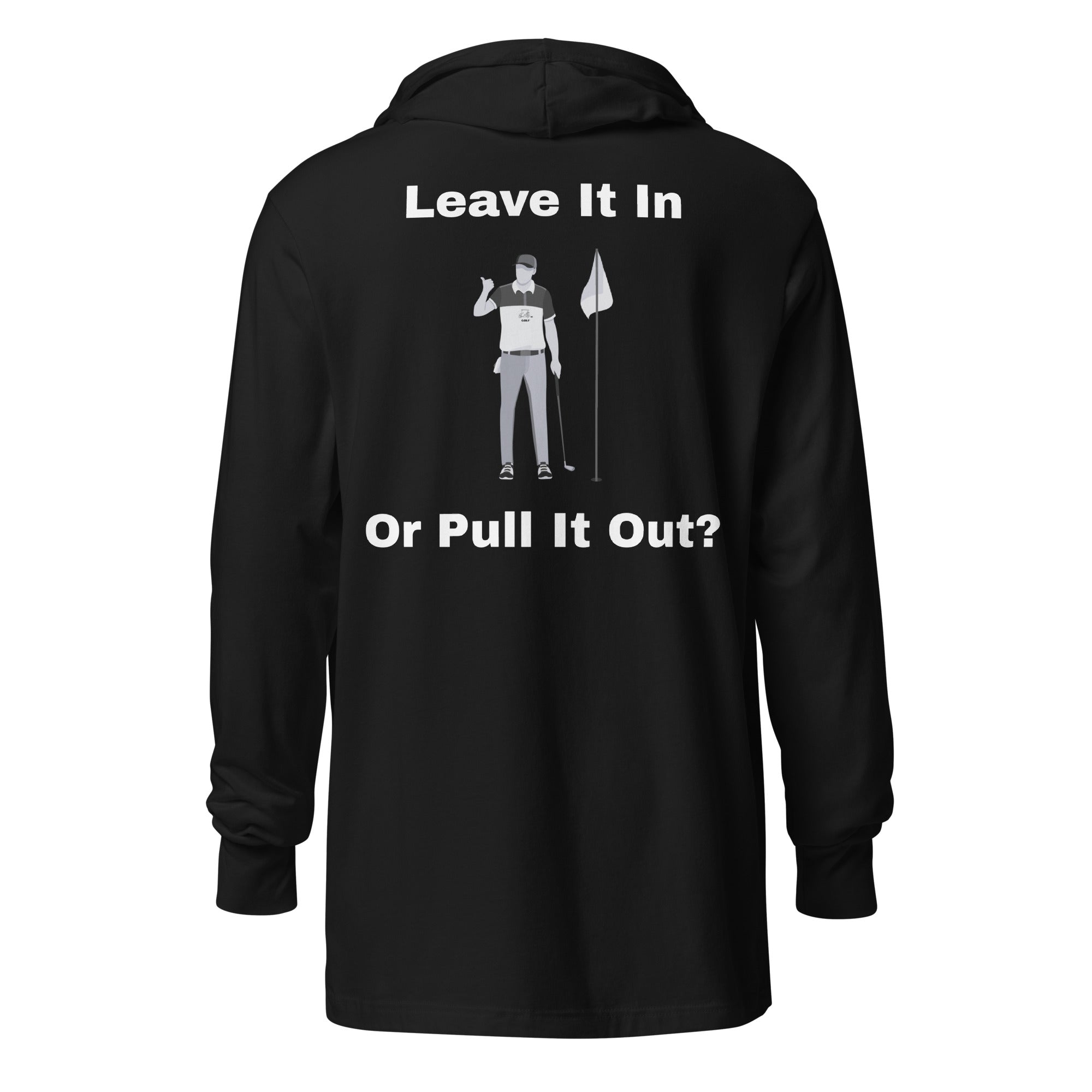 Hooded long-sleeve tee "Leave it in or take it out?"