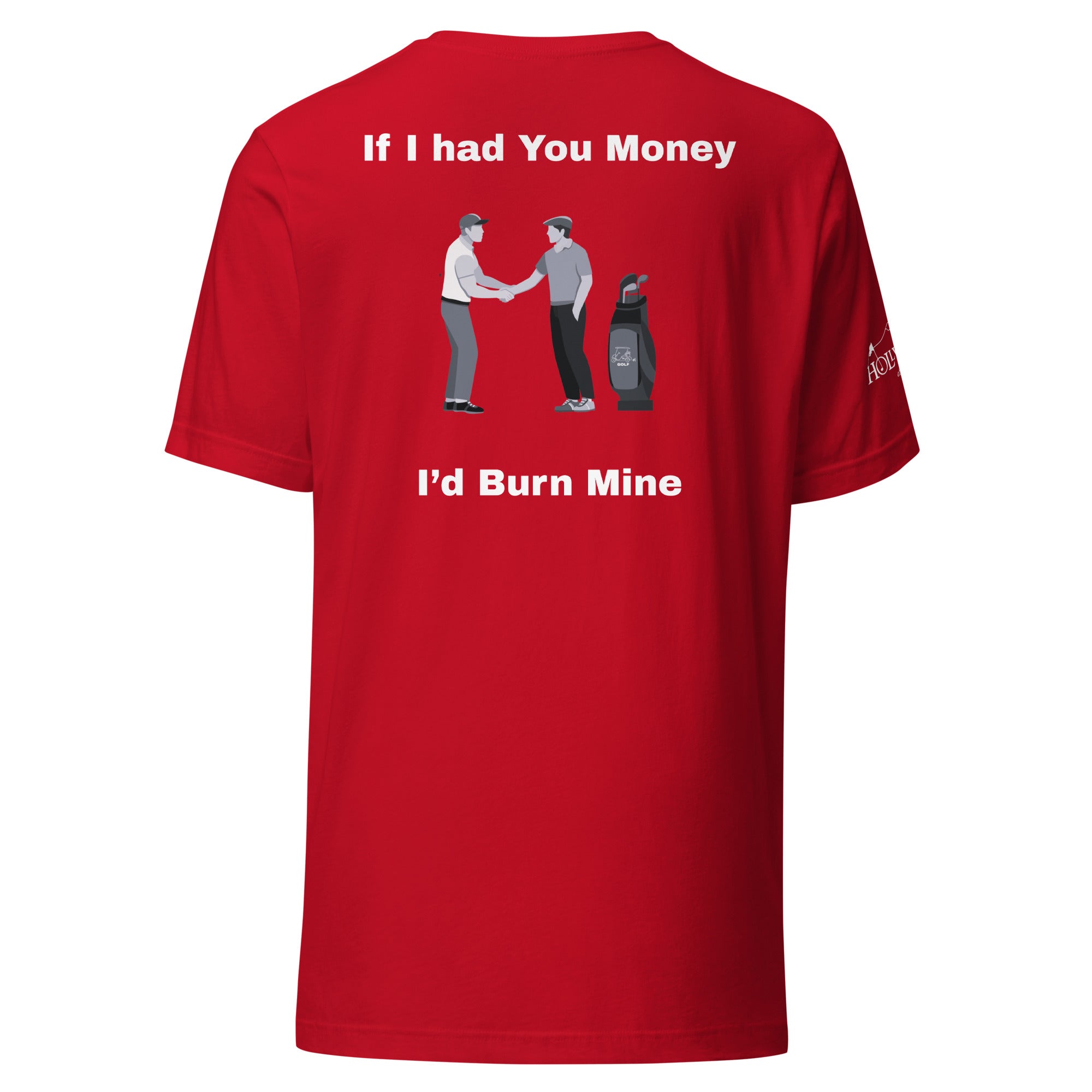 Unisex t-shirt “If I had your money I’d burn mine on the back”