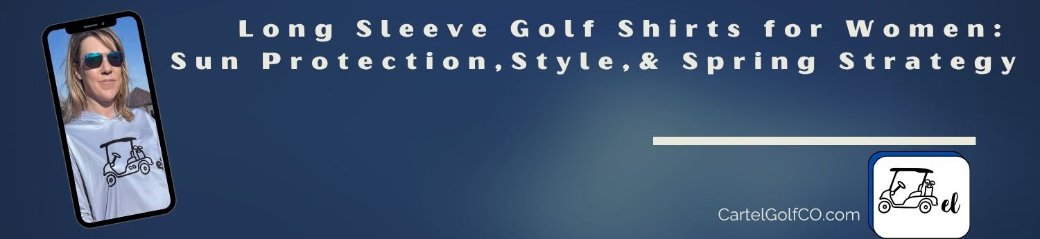 Long Sleeve Golf Shirts for Women: Sun Protection, Style, and Spring Strategy