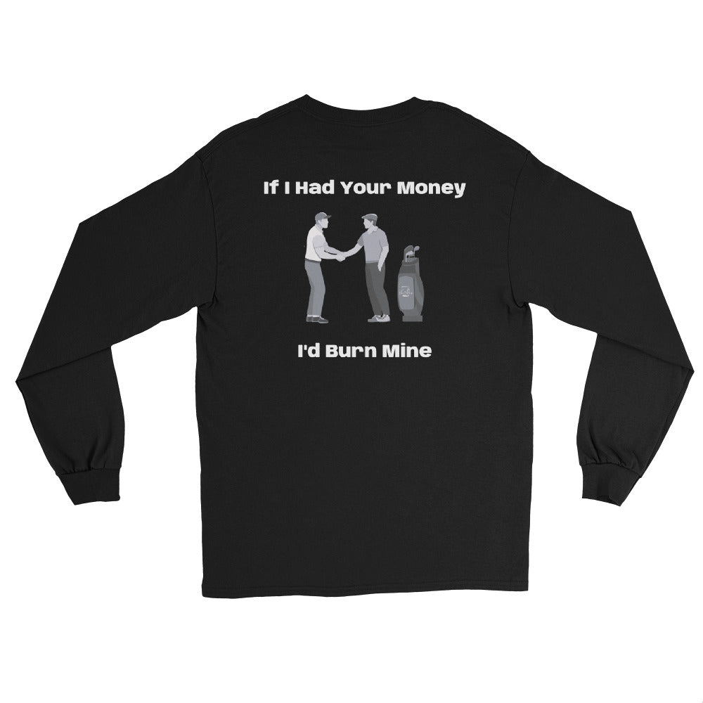 Men’s Long Sleeve Shirt "If I had your money I'd burn Mine on the Back"