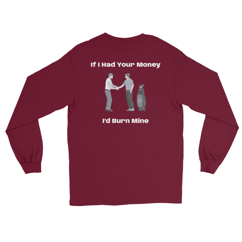 Men’s Long Sleeve Shirt "If I had your money I'd burn Mine on the Back"