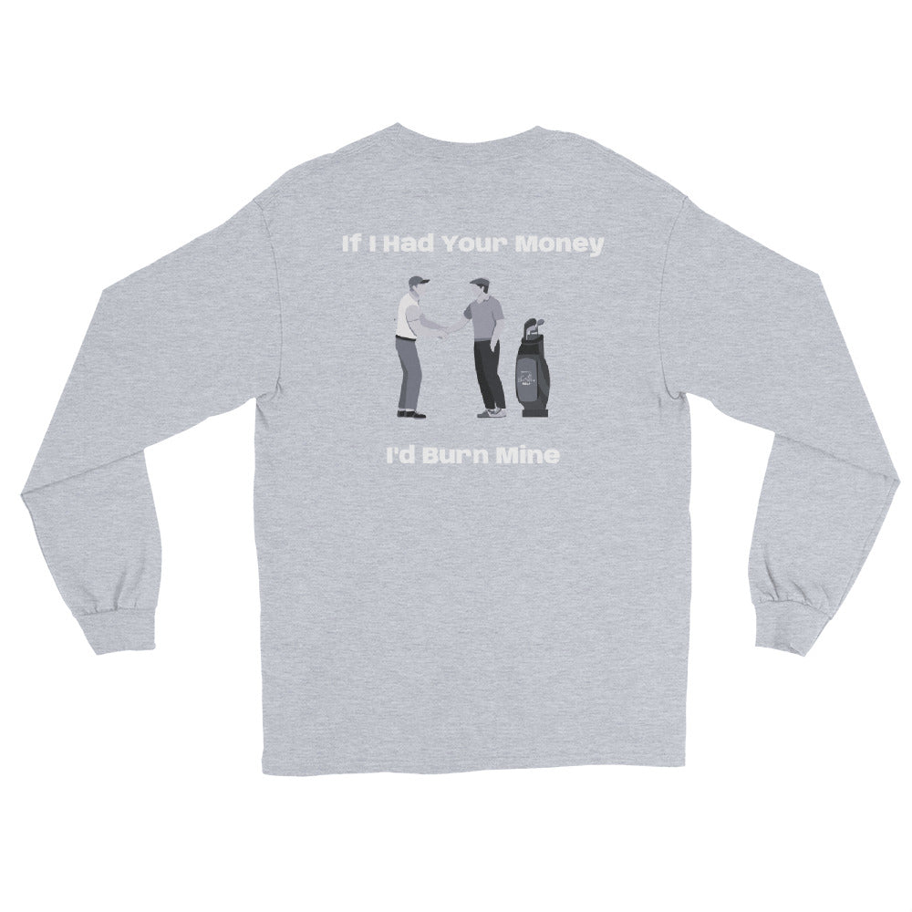 Men’s Long Sleeve Shirt "If I had your money I'd burn Mine on the Back"