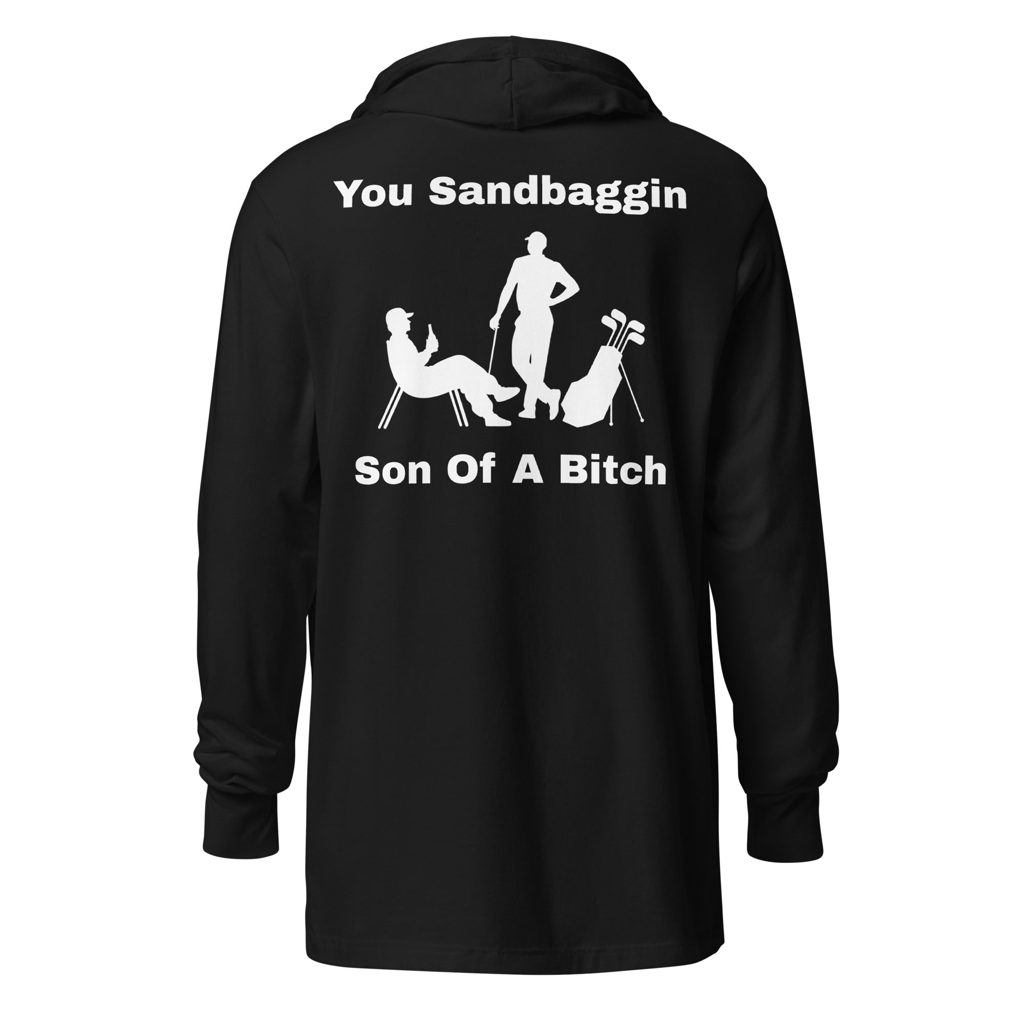 Hooded long-sleeve tee "You Sandbaggin son of a bitch"