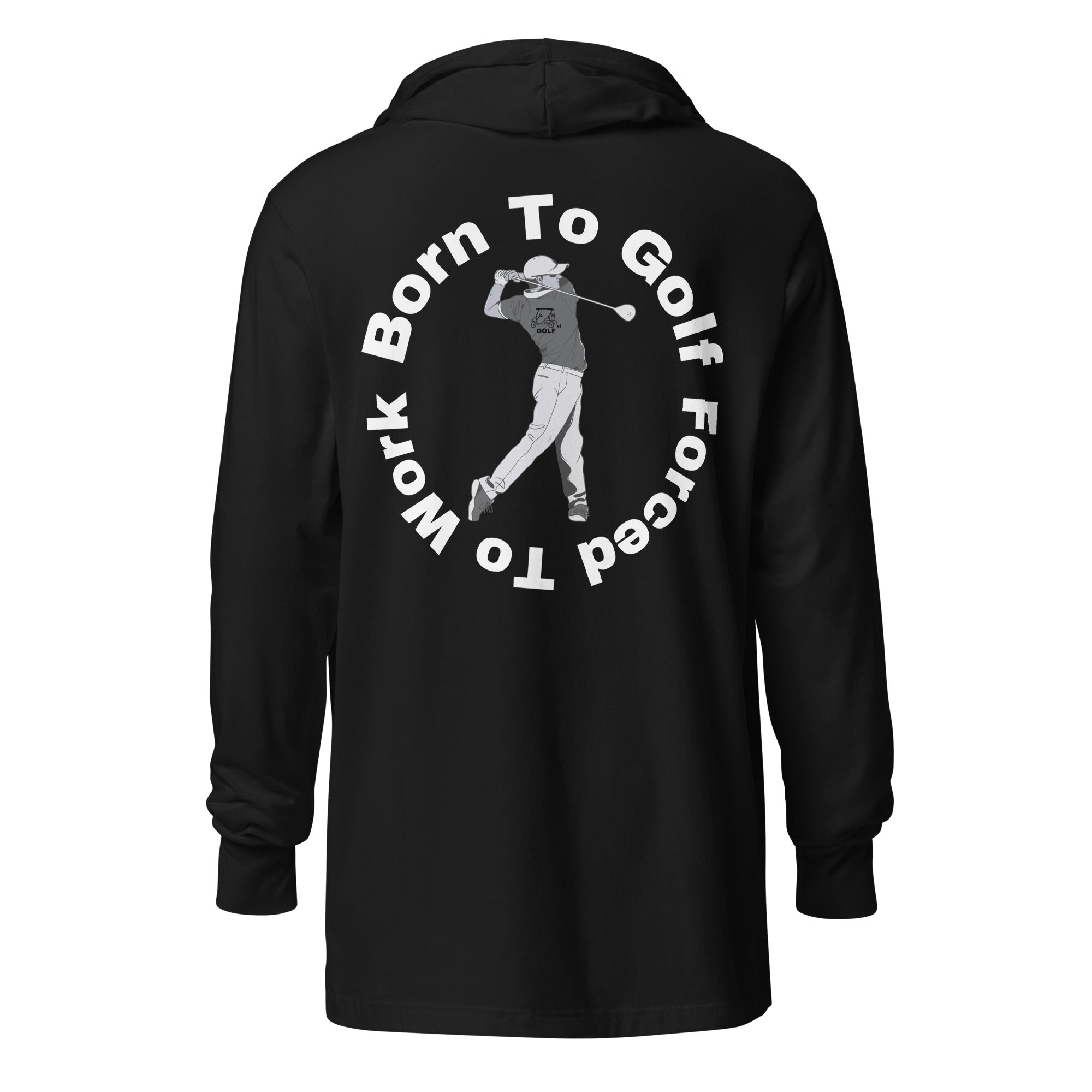 Hooded long-sleeve tee "Born to golf, Forced to work"