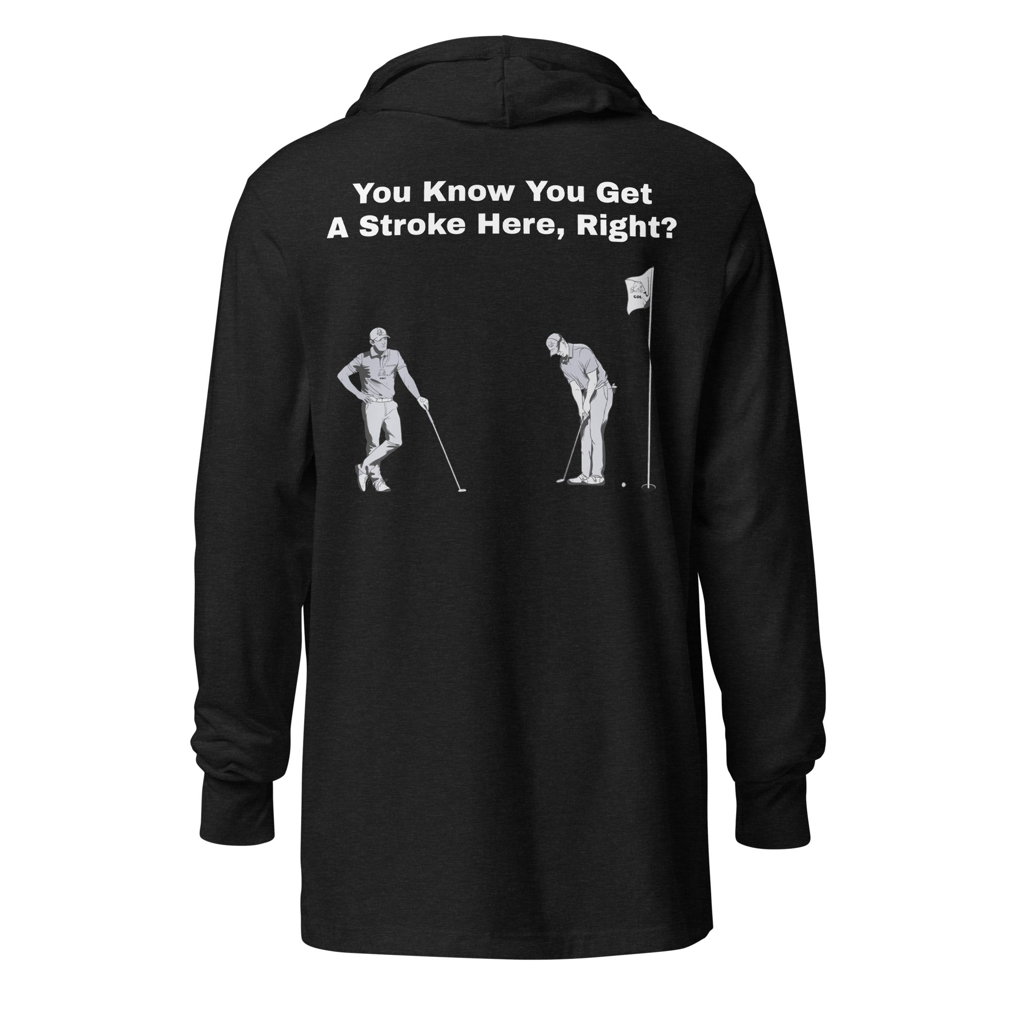 Hooded long-sleeve tee "You Know You Get A Stroke Here, Right?"