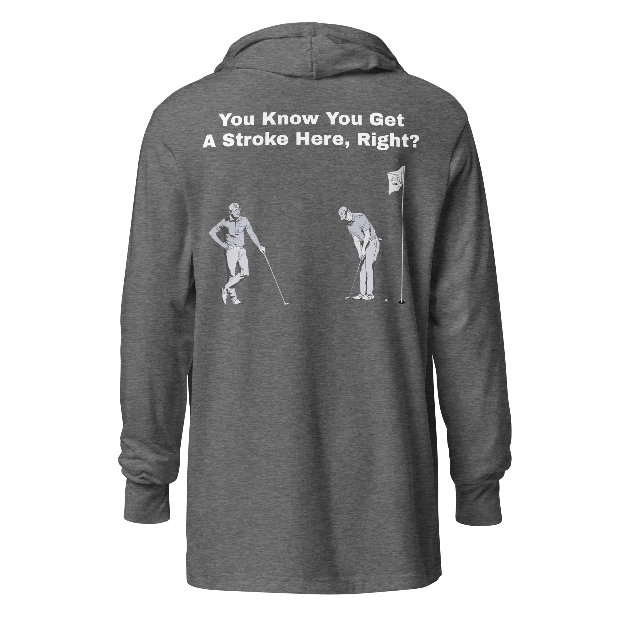 Hooded long-sleeve tee "You Know You Get A Stroke Here, Right?"