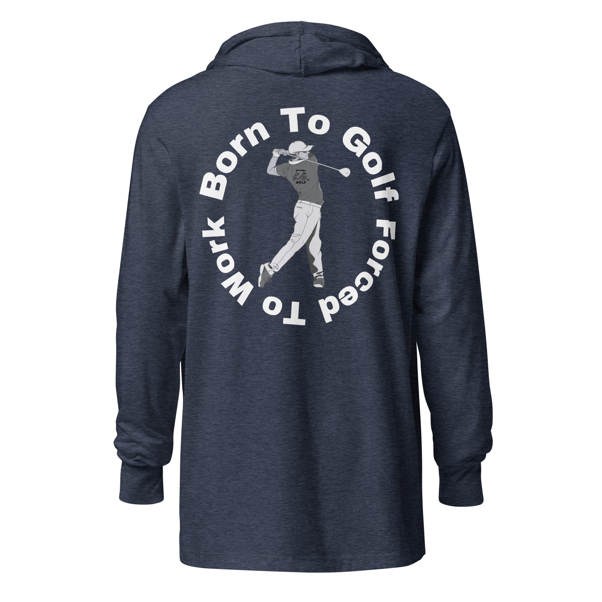 Hooded long-sleeve tee "Born to golf, Forced to work"