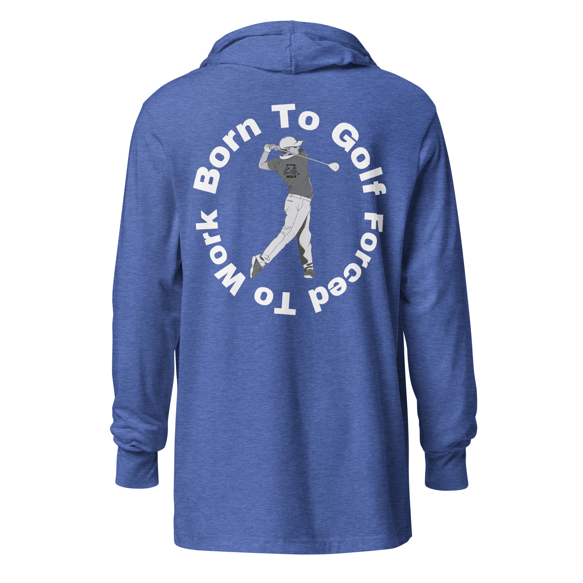 Hooded long-sleeve tee "Born to golf, Forced to work"