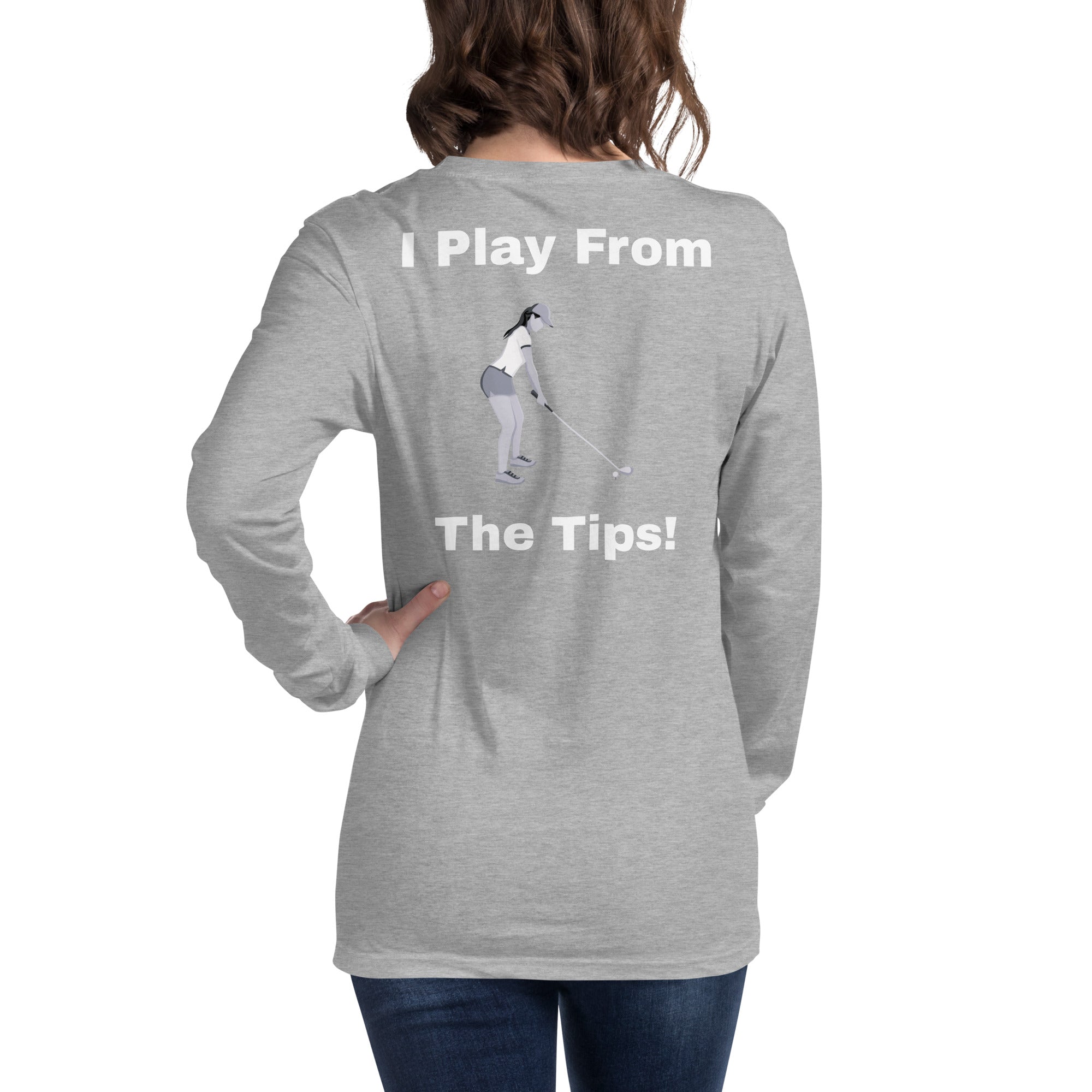 Unisex Long Sleeve Tee "I play from the tips"