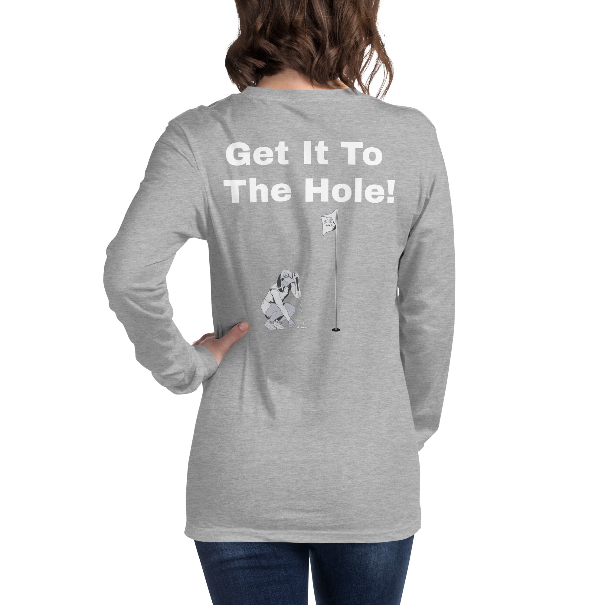 Unisex Long Sleeve Tee "Get it to the hole!"