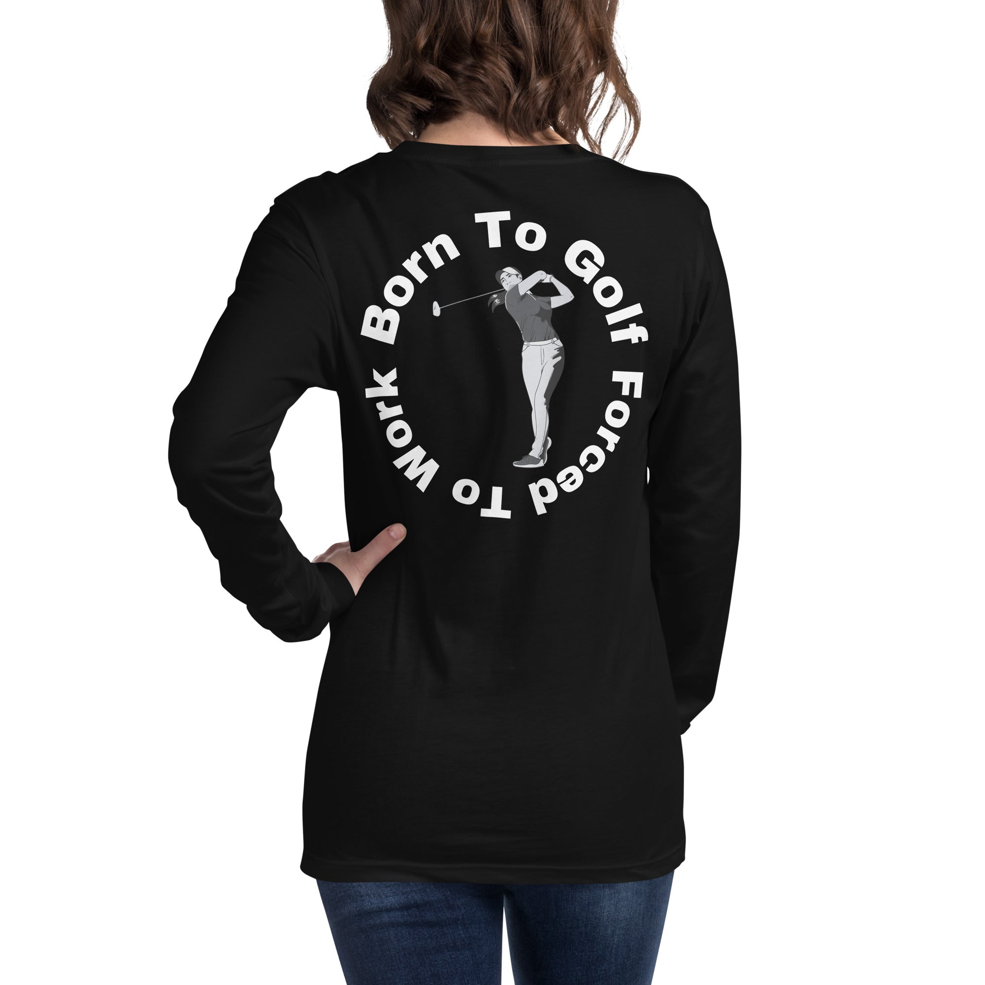 Unisex Long Sleeve Tee "Born to golf, forced to work"