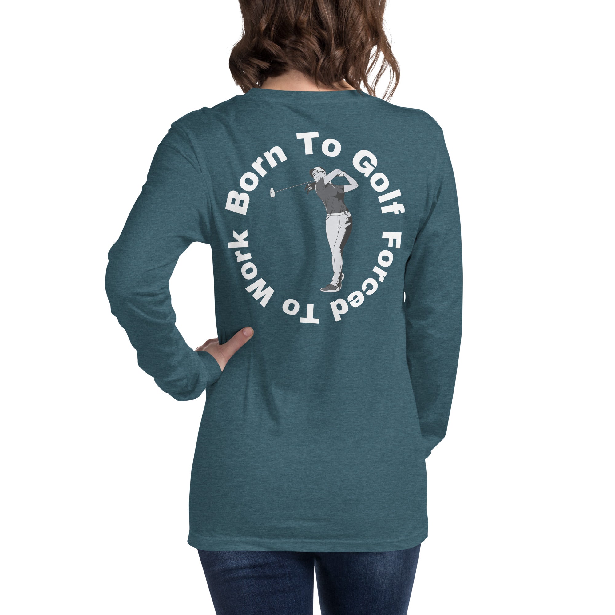 Unisex Long Sleeve Tee "Born to golf, forced to work"