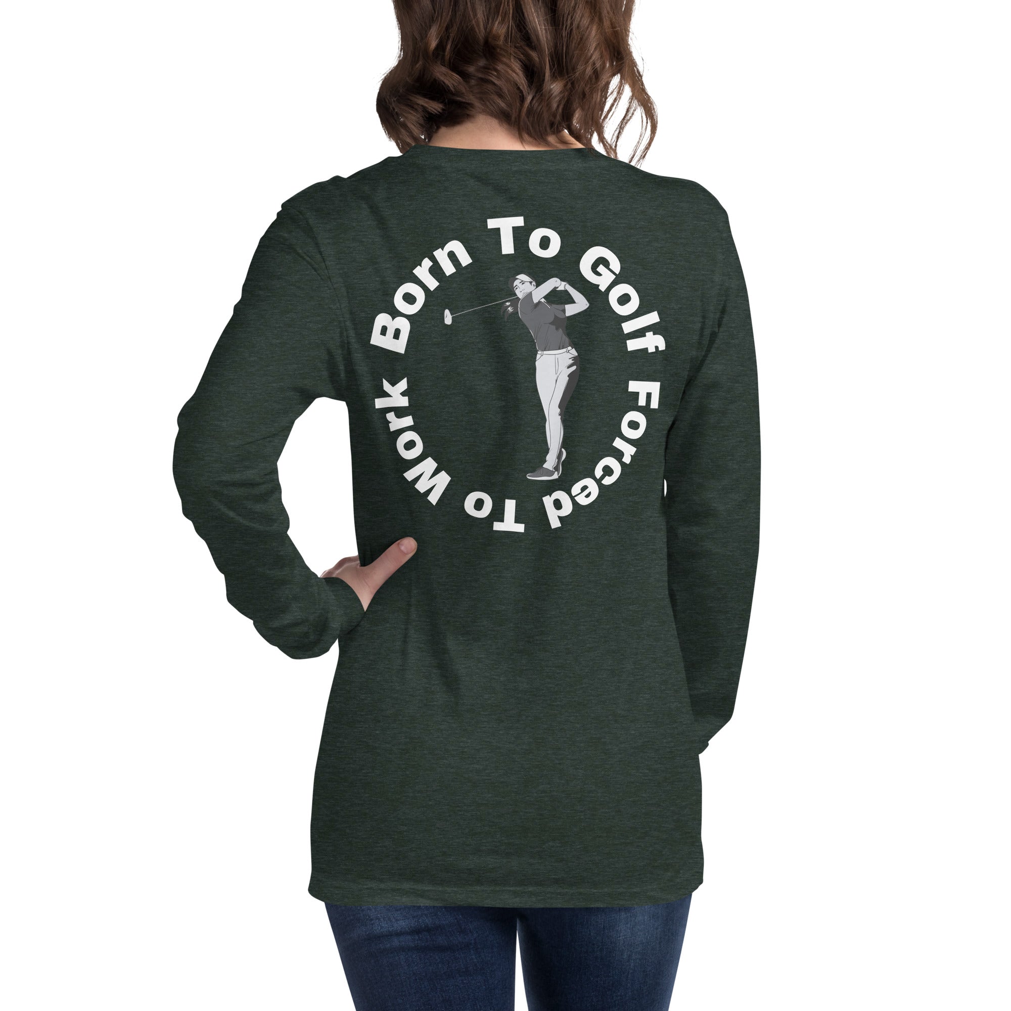 Unisex Long Sleeve Tee "Born to golf, forced to work"