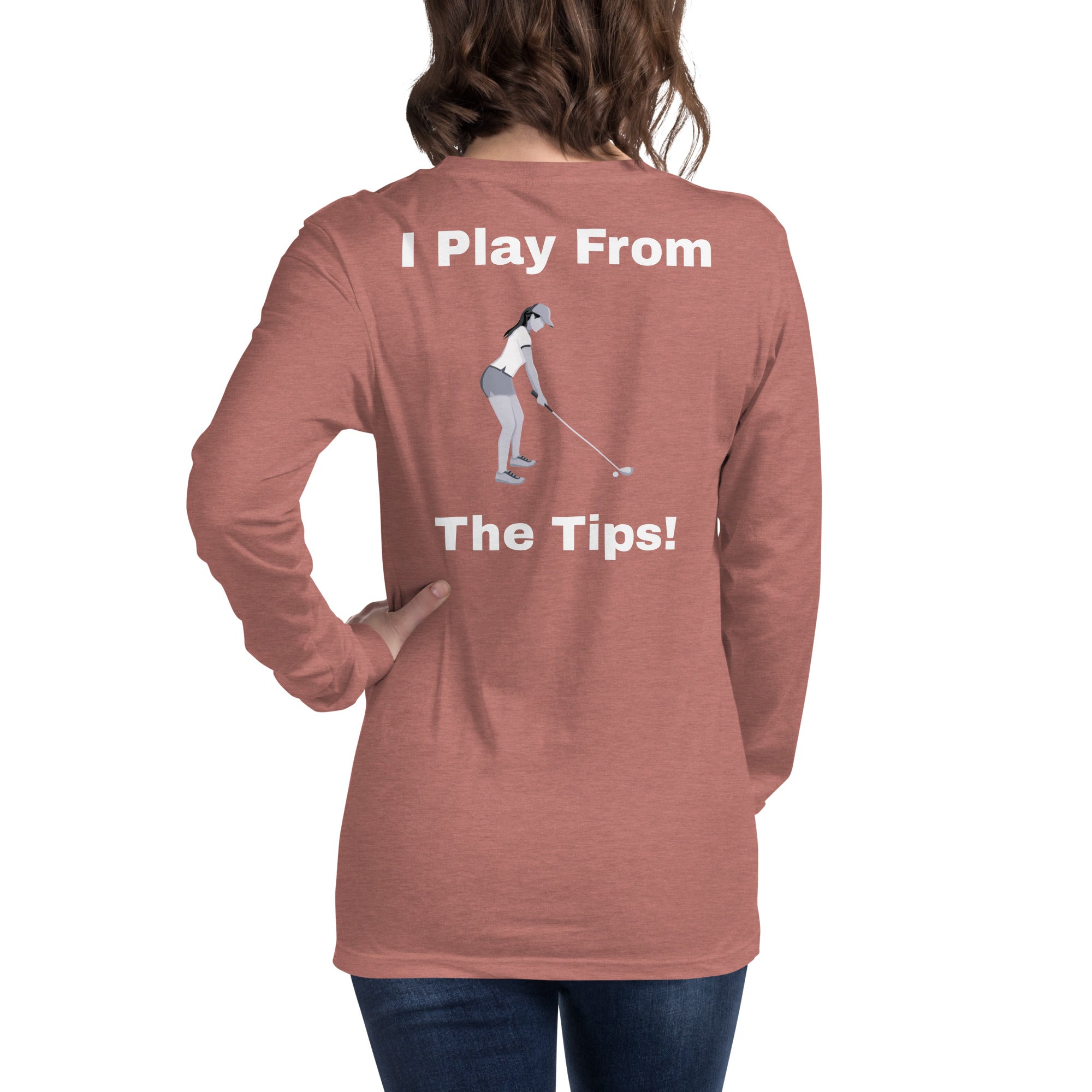 Unisex Long Sleeve Tee "I play from the tips"