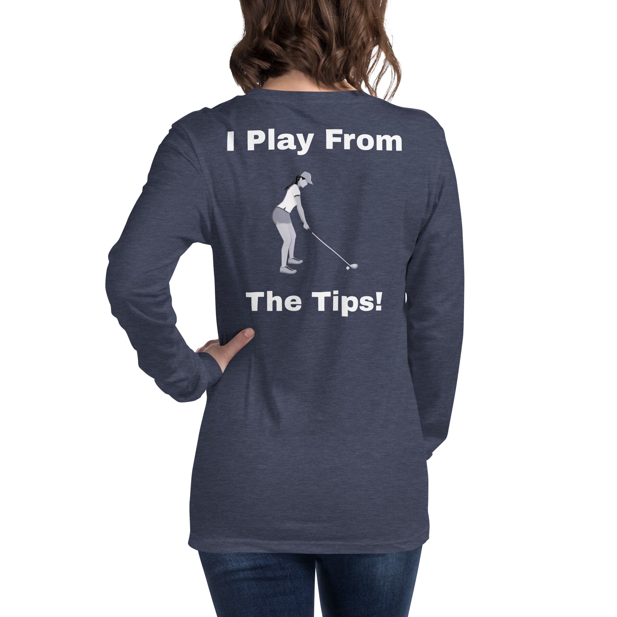 Unisex Long Sleeve Tee "I play from the tips"