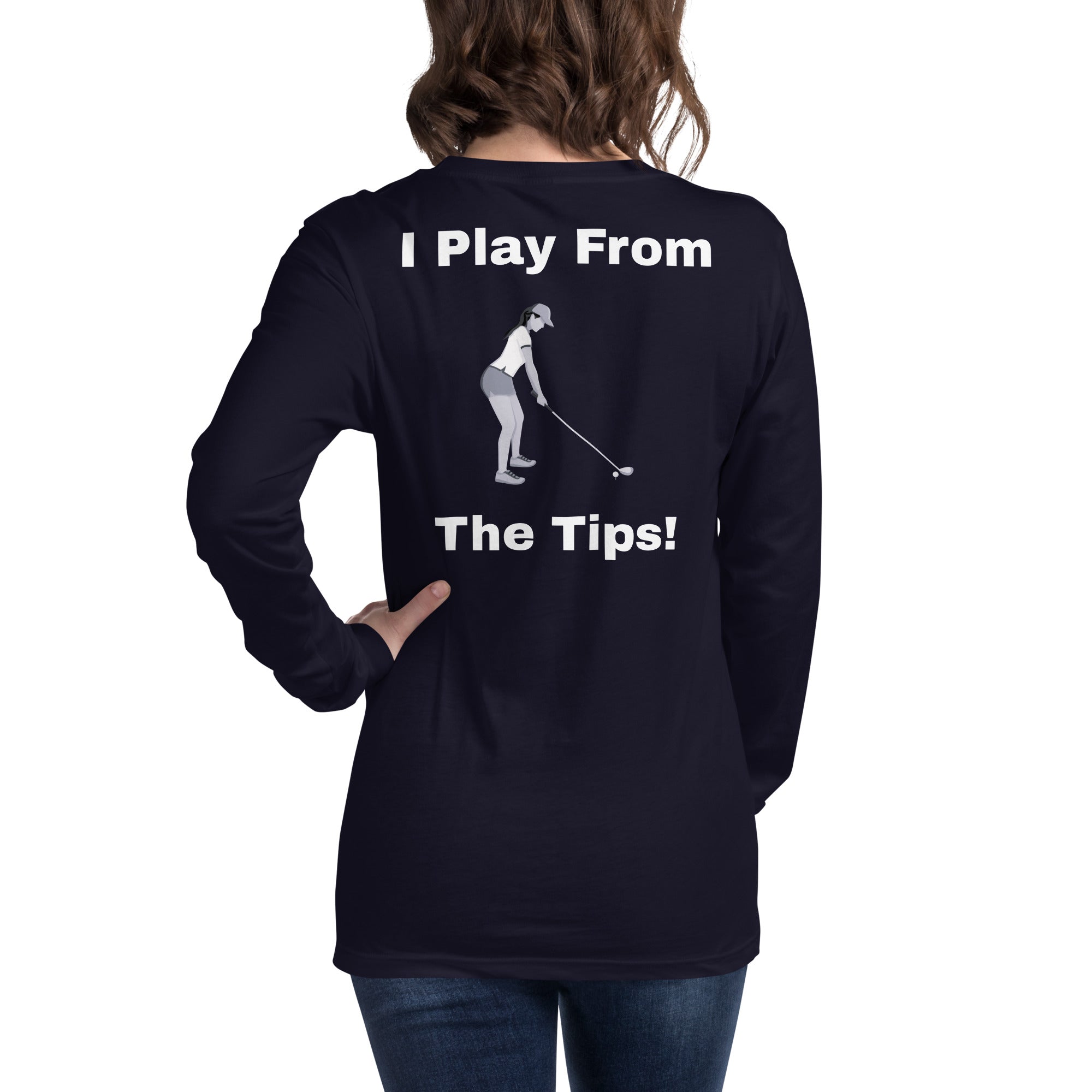 Unisex Long Sleeve Tee "I play from the tips"