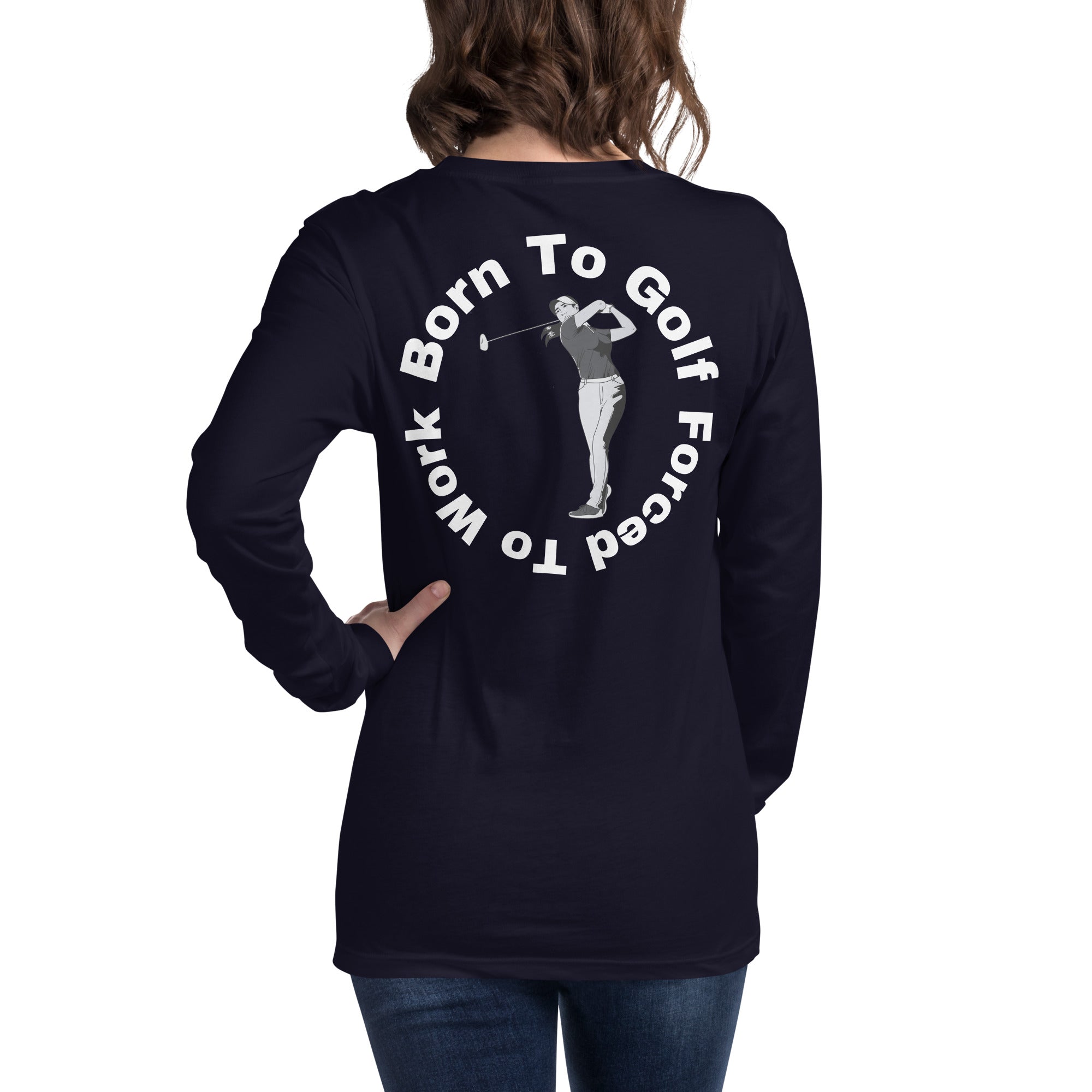 Unisex Long Sleeve Tee "Born to golf, forced to work"