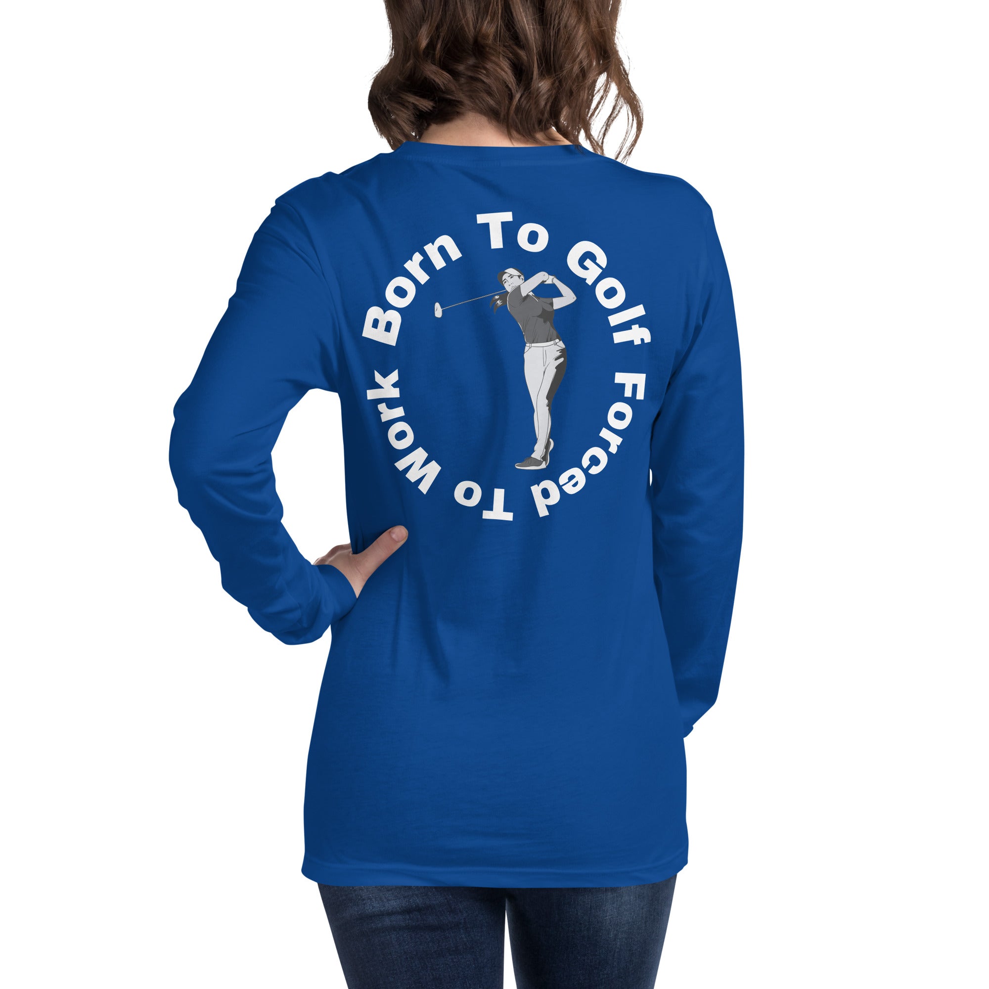 Unisex Long Sleeve Tee "Born to golf, forced to work"