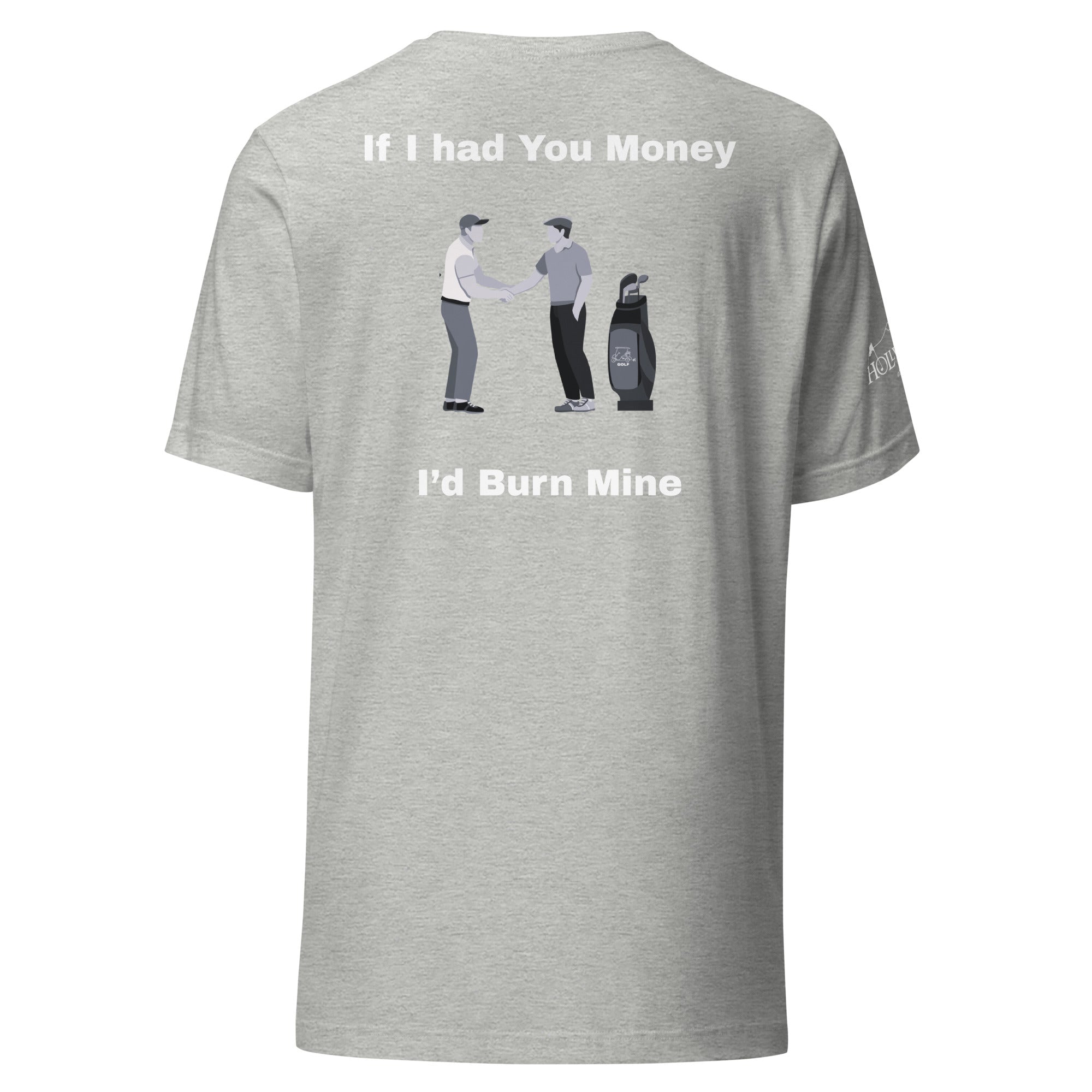 Unisex t-shirt  “If I had your money I’d burn mine on the back”