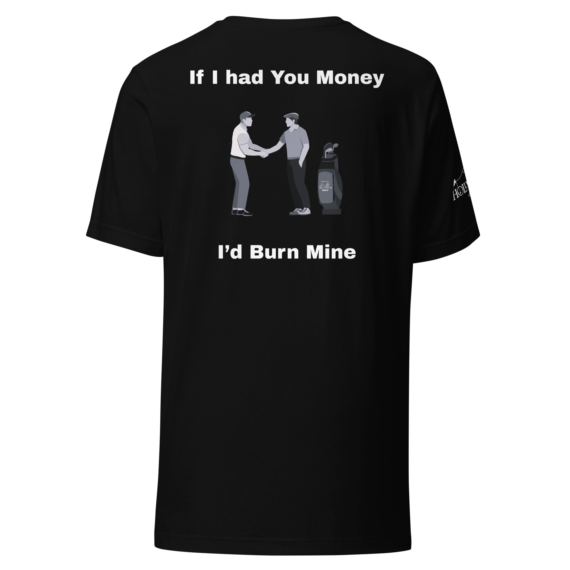 Unisex t-shirt  “If I had your money I’d burn mine on the back”