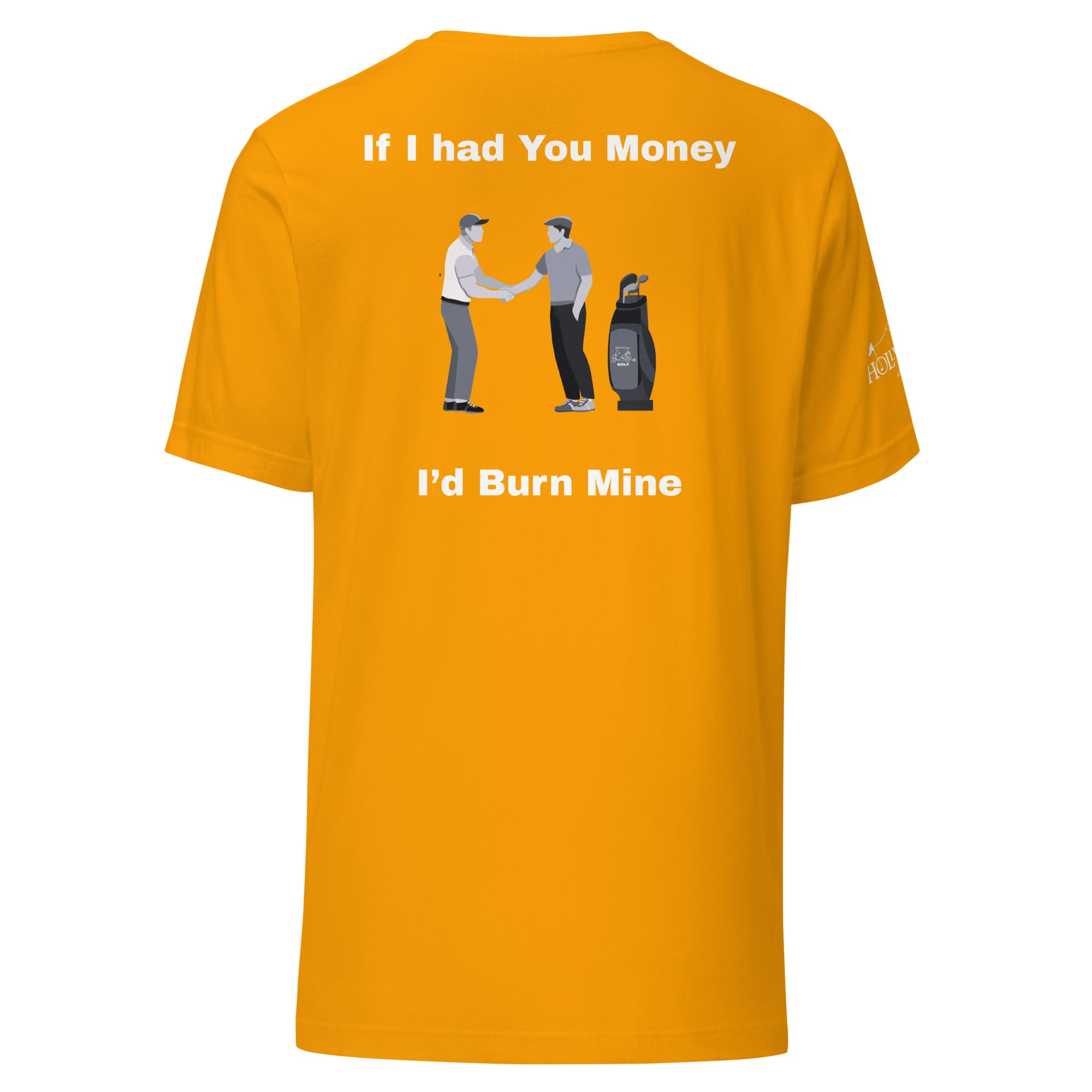 Unisex t-shirt  “If I had your money I’d burn mine on the back”