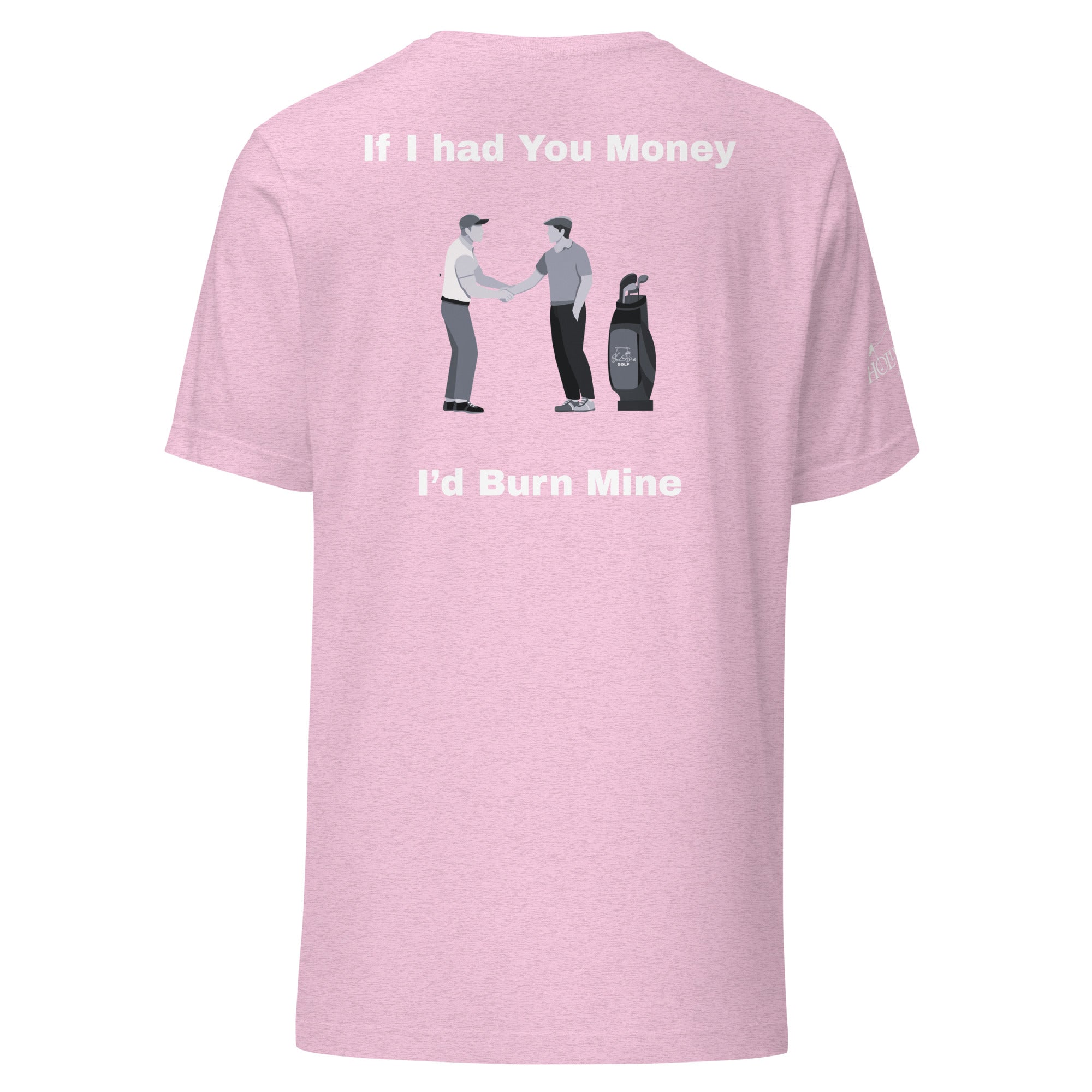 Unisex t-shirt  “If I had your money I’d burn mine on the back”