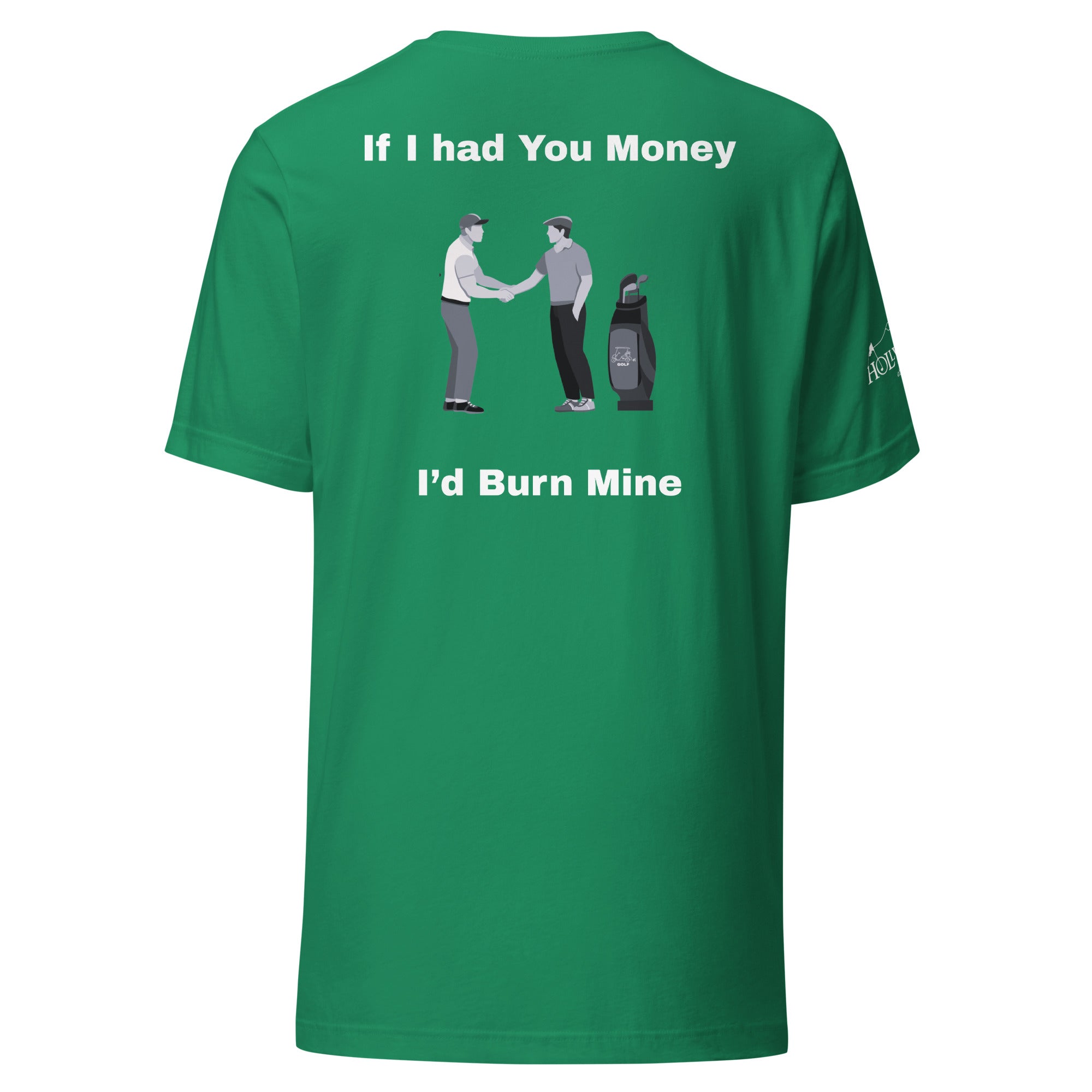 Unisex t-shirt  “If I had your money I’d burn mine on the back”