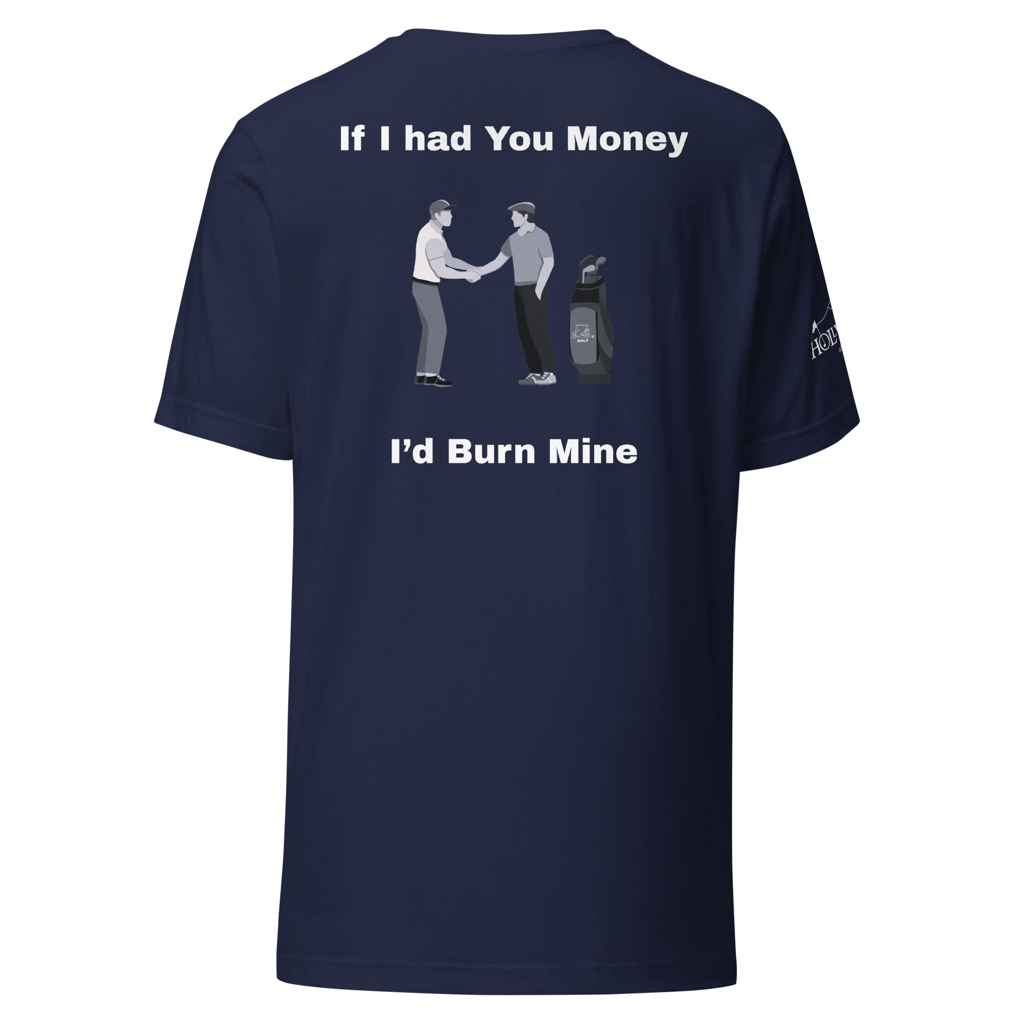 Unisex t-shirt  “If I had your money I’d burn mine on the back”