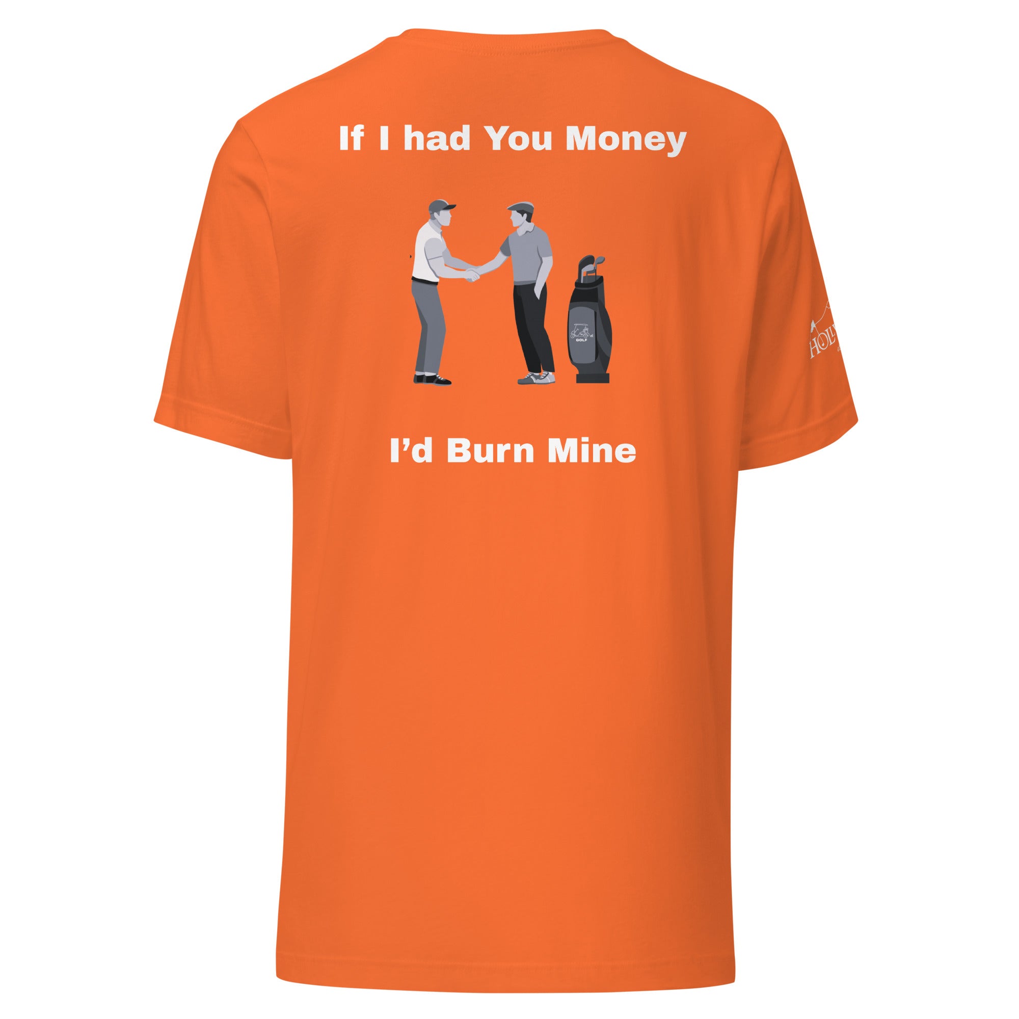 Unisex t-shirt  “If I had your money I’d burn mine on the back”