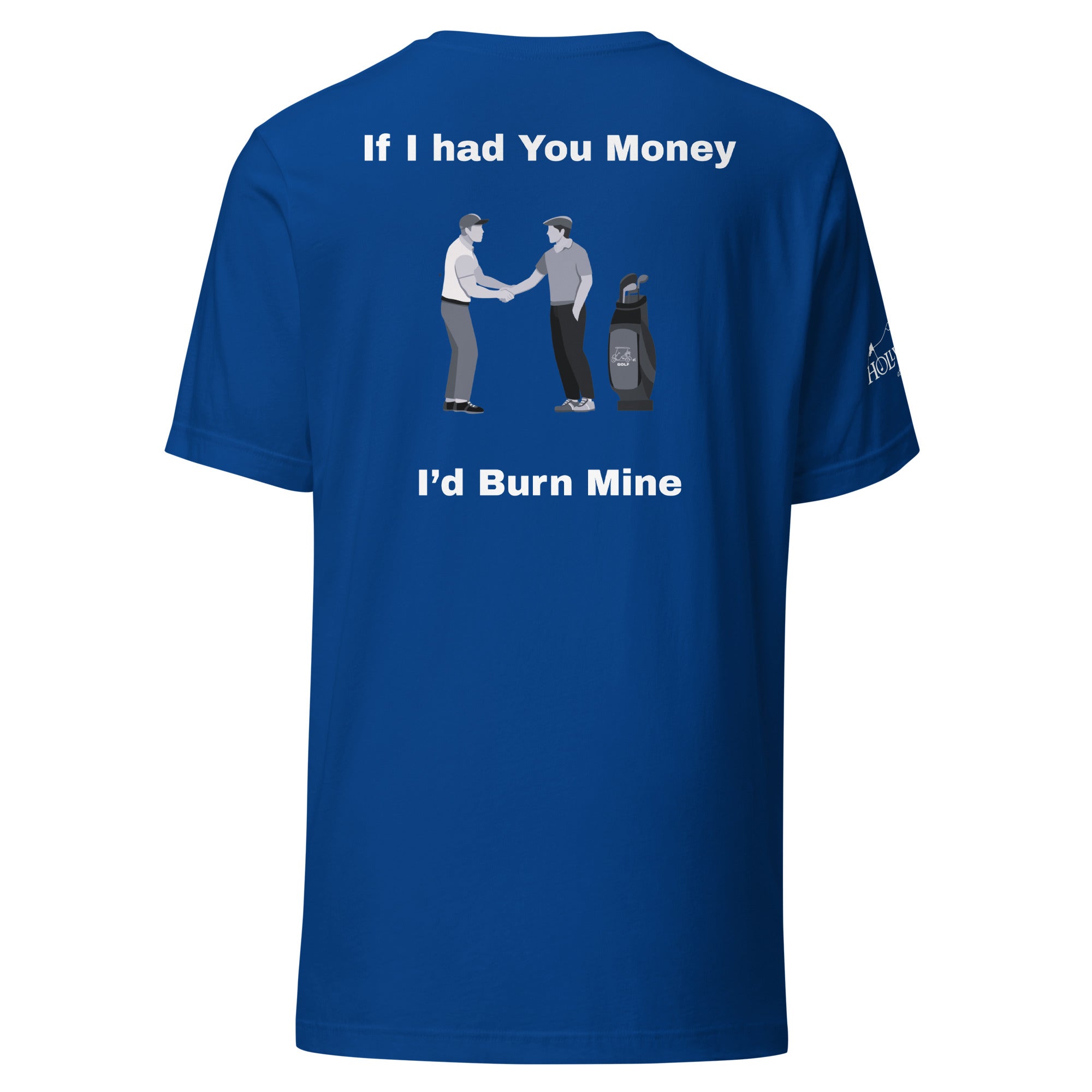 Unisex t-shirt  “If I had your money I’d burn mine on the back”