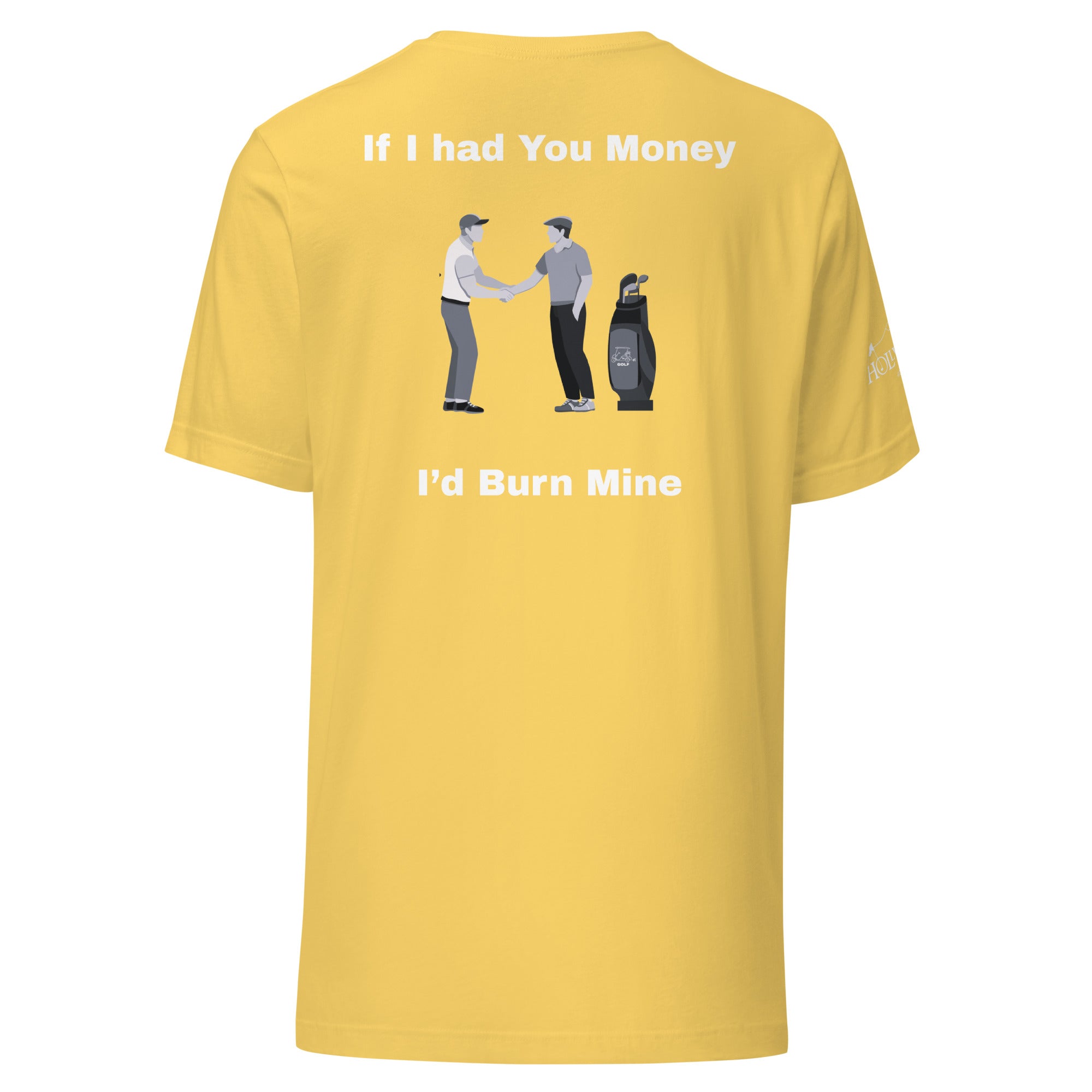 Unisex t-shirt  “If I had your money I’d burn mine on the back”