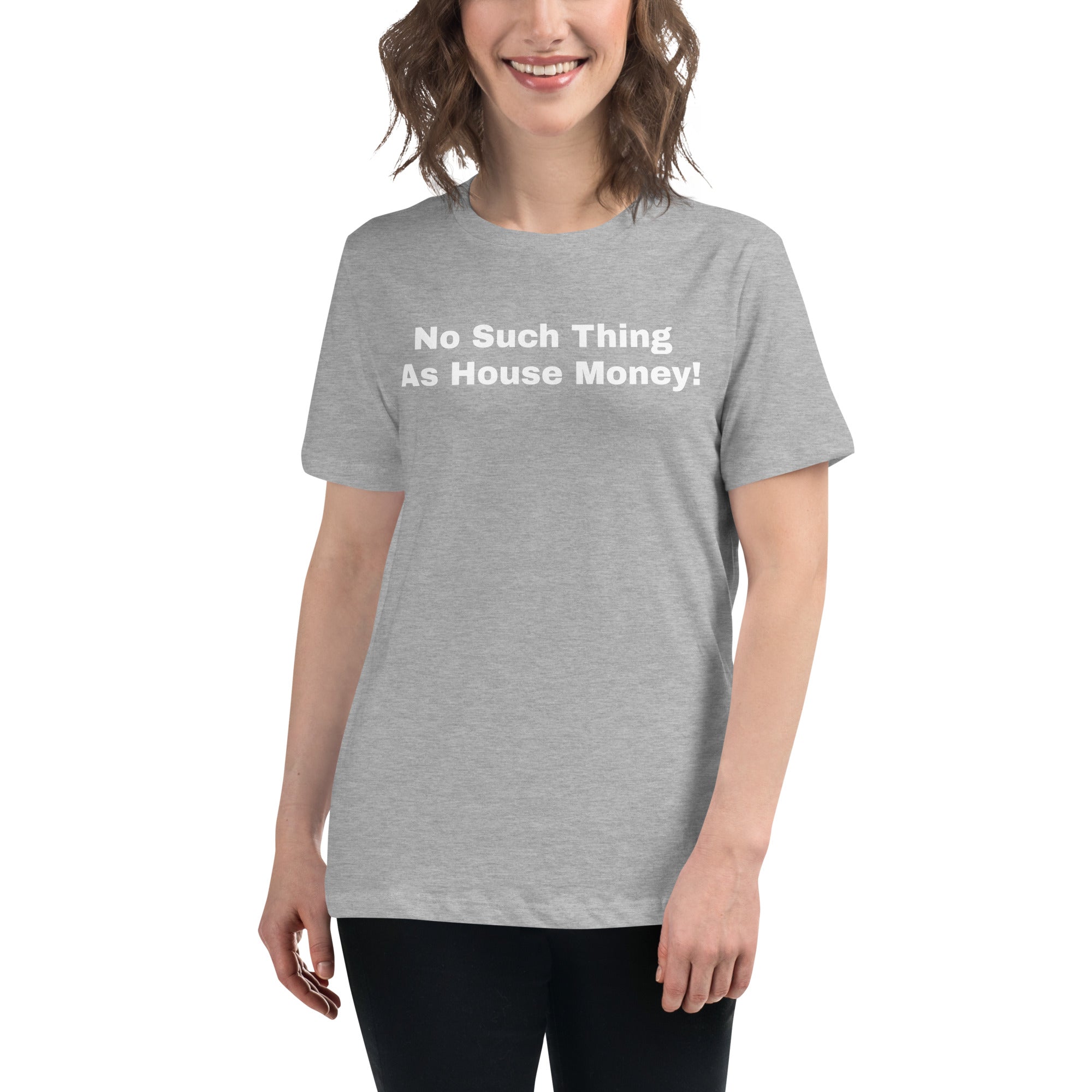 Women's Relaxed T-Shirt "No such thing as house money"